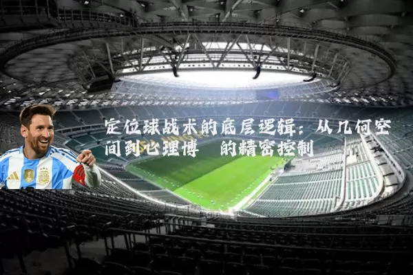 定位球战术的底层逻辑：从几何空间到心理博弈的精密控制