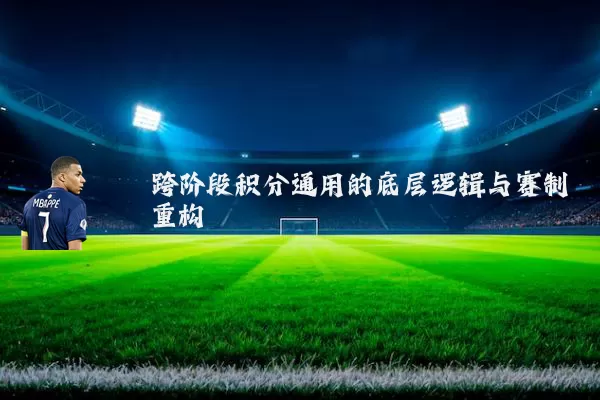 跨阶段积分通用的底层逻辑与赛制重构