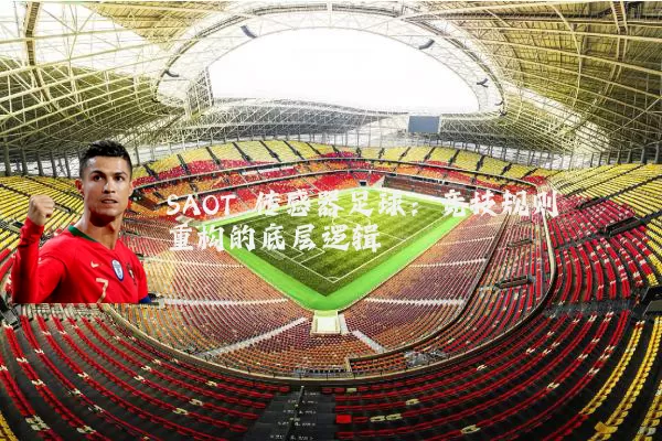 SAOT 传感器足球:竞技规则重构的底层逻辑