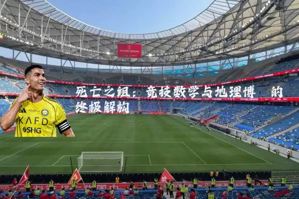 死亡之组:竞技数学与地理博弈的终极解构