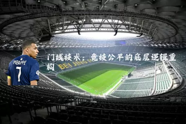 门线技术:竞技公平的底层逻辑重构